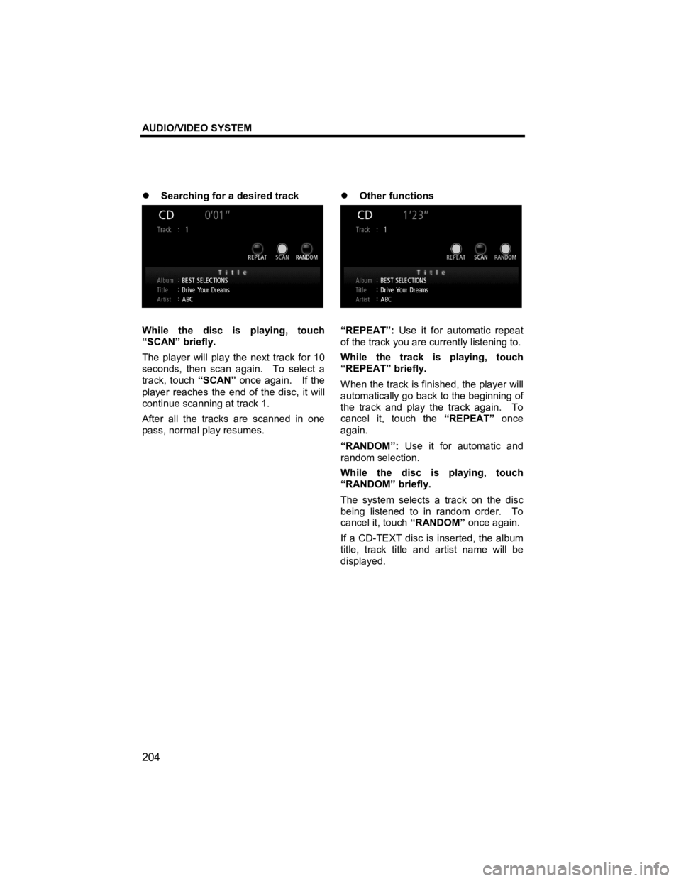 TOYOTA xD 2011  Accessories, Audio & Navigation (in English) AUDIO/VIDEO SYSTEM 
204 
V573_E 
�z Searching for a desired track 
 
While the disc is playing, touch 
“SCAN” briefly.   
The player will play the next track for 10 
seconds, then scan again.    T
