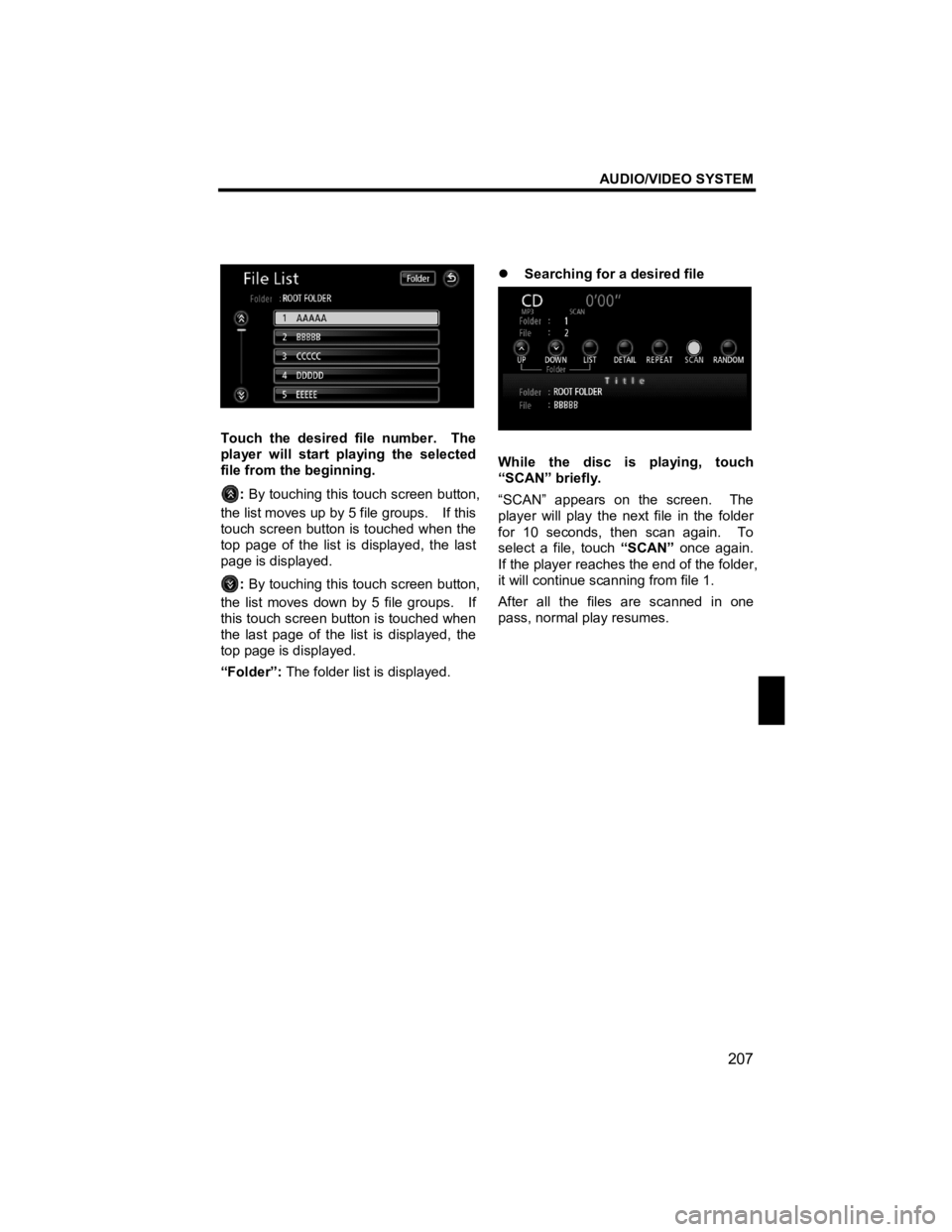 TOYOTA xD 2011  Accessories, Audio & Navigation (in English) AUDIO/VIDEO SYSTEM 
207 
V573_E 
 
 
Touch the desired file number.  The 
player will start playing the selected 
file from the beginning.   
: By touching this touch screen button, 
the list moves up