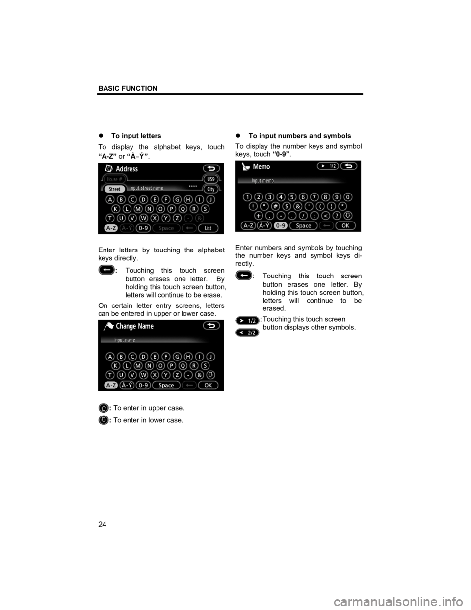TOYOTA xD 2011  Accessories, Audio & Navigation (in English) BASIC FUNCTION 
 
24 
V573_E 
�z To input letters 
To display the alphabet keys, touch 
“A-Z”  or “
”.   
 
Enter letters by touching the alphabet 
keys directly. 
:  Touching this touch scree