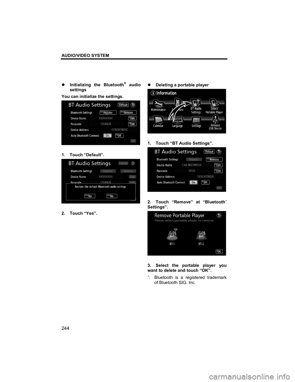 TOYOTA xD 2011  Accessories, Audio & Navigation (in English) AUDIO/VIDEO SYSTEM 
244 
V573_E 
�z Initializing the Bluetooth® audio 
settings 
You can initialize the settings. 
 
1. Touch “Default”. 
 
2. Touch “Yes”. 
 
�z  Deleting a portable player 
