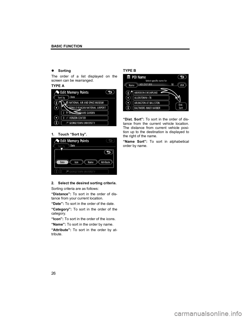 TOYOTA xD 2011  Accessories, Audio & Navigation (in English) BASIC FUNCTION 
 
26 
V573_E 
�z Sorting 
The order of a list displayed on the 
screen can be rearranged. 
TYPE A 
 
1. Touch “Sort by”. 
 
2.  Select the desired sorting criteria. 
Sorting criter