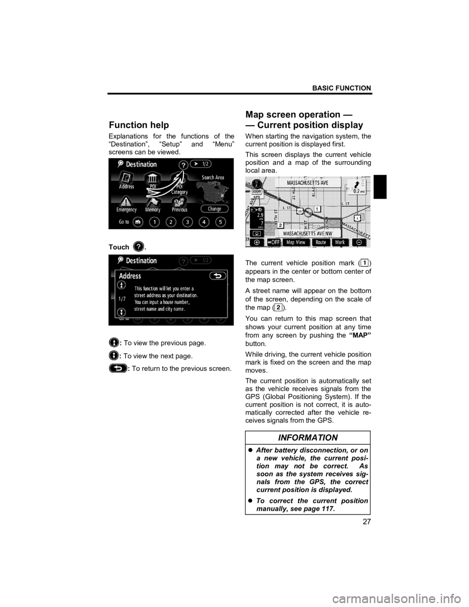TOYOTA xD 2011  Accessories, Audio & Navigation (in English) BASIC FUNCTION 
27 
V573_E 
 
Explanations for the functions of the 
“Destination”, “Setup” and “Menu” 
screens can be viewed. 
 
Touch . 
 
: To view the previous page. 
: To view the nex