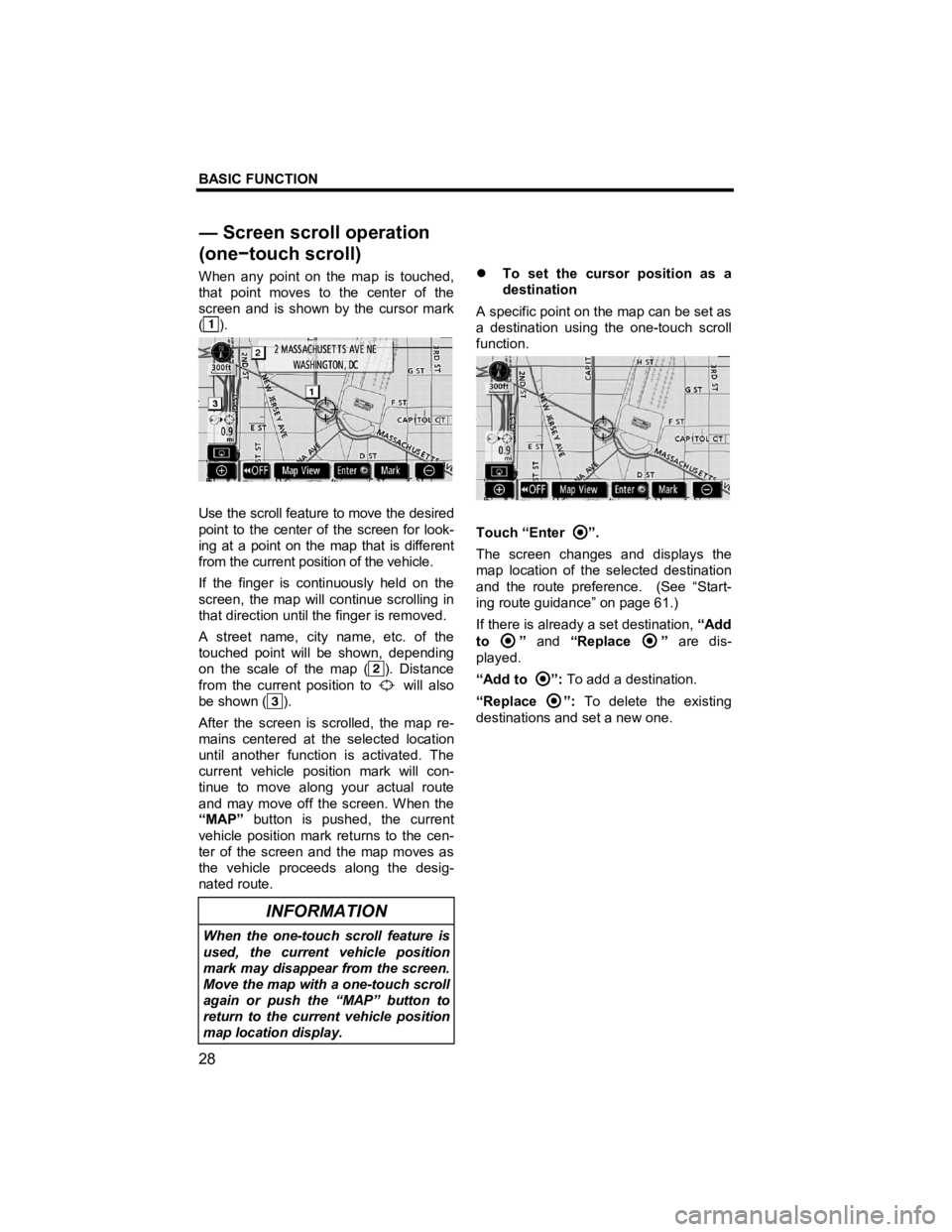 TOYOTA xD 2011  Accessories, Audio & Navigation (in English) BASIC FUNCTION 
 
28 
V573_E 
When any point on the map is touched, 
that point moves to the center of the 
screen and is shown by the cursor mark 
(
). 
 
Use the scroll feature to move the desired 
