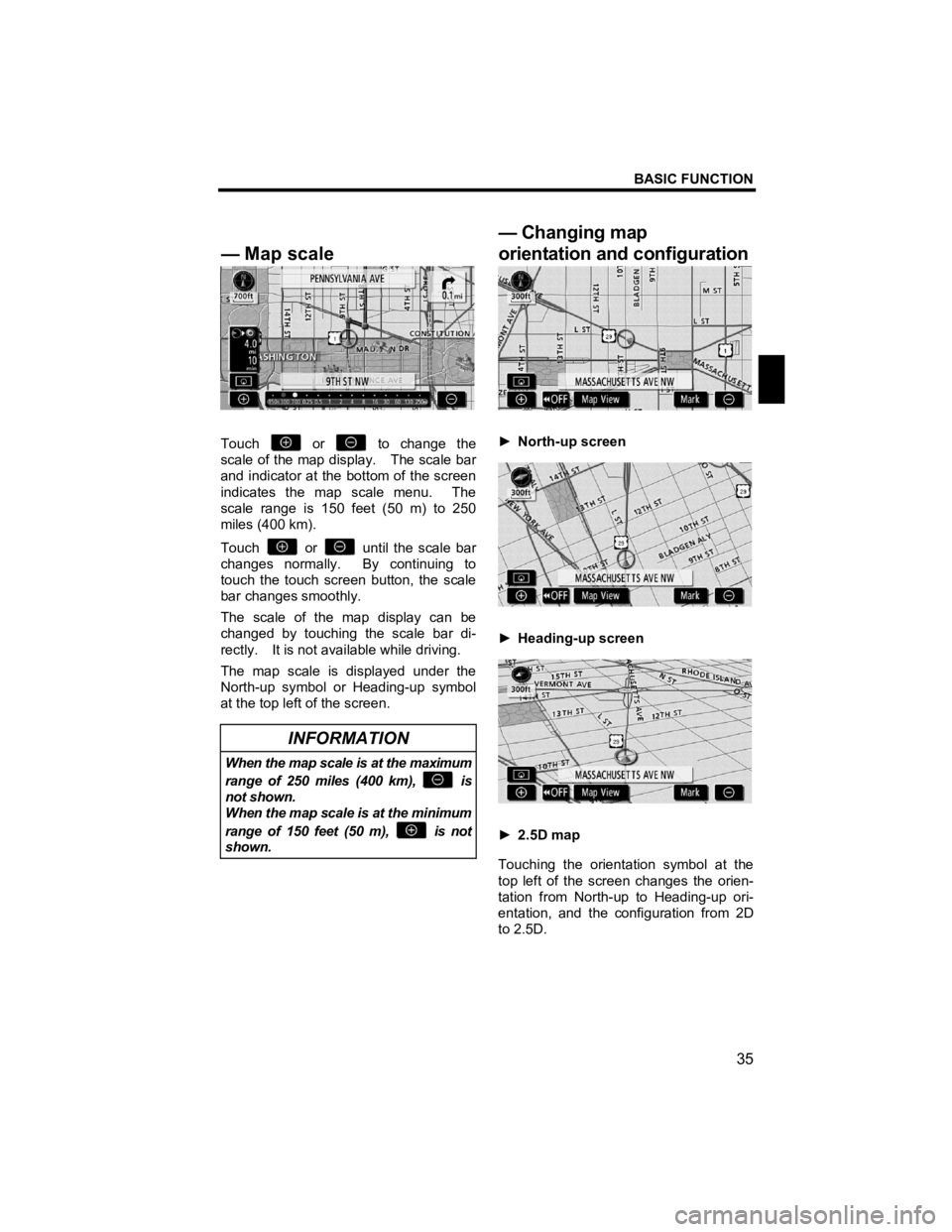 TOYOTA xD 2011  Accessories, Audio & Navigation (in English) BASIC FUNCTION 
35 
V573_E 
 
 
Touch  or  to  change  the 
scale of the map display.    The scale bar 
and indicator at the bottom of the screen 
indicates the map scale menu.  The 
scale range is 15