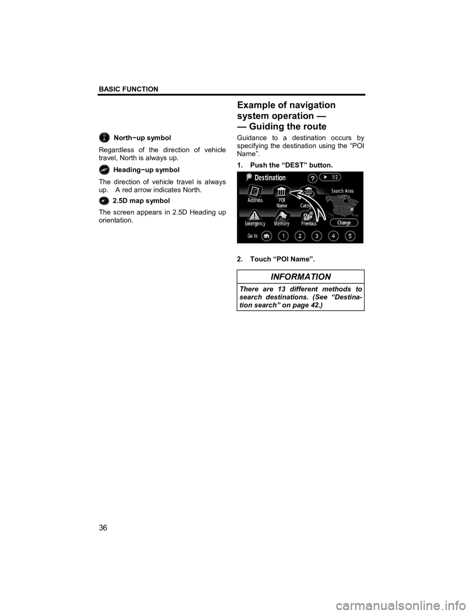 TOYOTA xD 2011  Accessories, Audio & Navigation (in English) BASIC FUNCTION 
 
36 
V573_E 
 North
−up symbol 
Regardless of the direction of vehicle 
travel, North is always up. 
  Heading
−up symbol 
The direction of vehicle travel is always 
up.    A red 