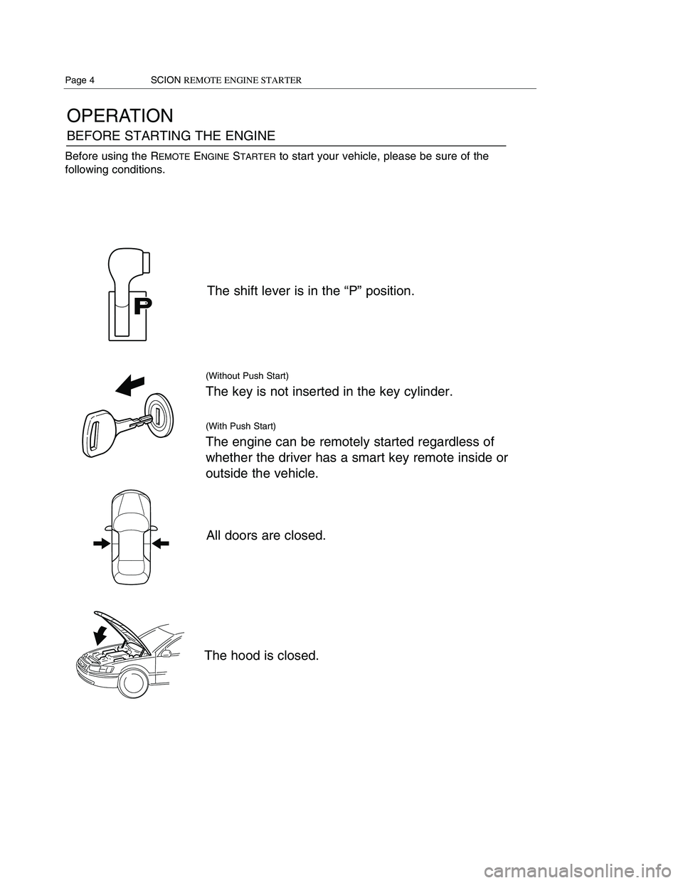 TOYOTA xD 2011 Accessories, Audio & Navigation (in English)
OPERATION
BEFORE STARTING THE ENGINE
The shift lever is in the “P” position.
(Without Push Start)
The key is not inserted in the key cylinder.
(With Push Start)
The engine can be remotely started TOYOTA xD 2011 Accessories, Audio & Navigation (in English)
OPERATION
BEFORE STARTING THE ENGINE
The shift lever is in the “P” position.
(Without Push Start)
The key is not inserted in the key cylinder.
(With Push Start)
The engine can be remotely started