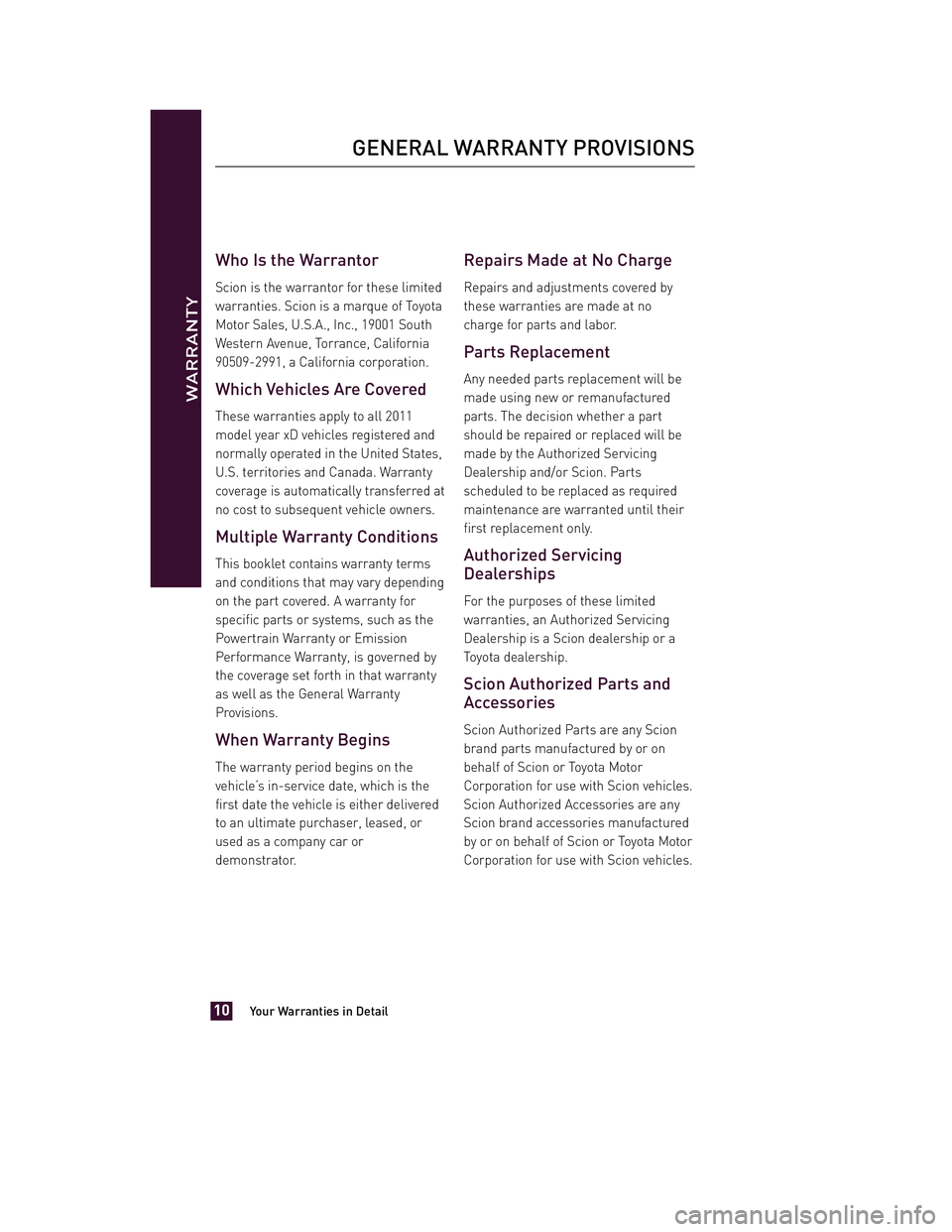 TOYOTA xD 2011 Warranties & Maintenance Guides (in English) JOBNAME: 317108-2011-sxd-toyw PAGE: 10 SESS: 2 OUTPUT: Tue Jul 13 14:40:01 2010
/tweddle/toyota/sched-maint/317108-en-sxd/wg
Who Is the Warrantor
Scion is the warrantor for these limited
warranties. S TOYOTA xD 2011 Warranties & Maintenance Guides (in English) JOBNAME: 317108-2011-sxd-toyw PAGE: 10 SESS: 2 OUTPUT: Tue Jul 13 14:40:01 2010
/tweddle/toyota/sched-maint/317108-en-sxd/wg
Who Is the Warrantor
Scion is the warrantor for these limited
warranties. S