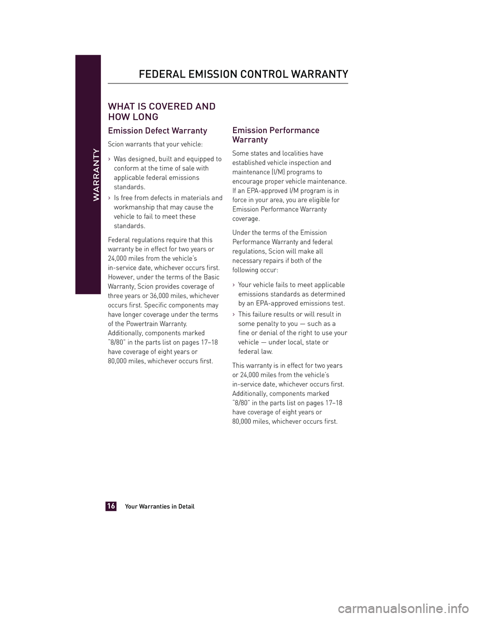 TOYOTA xD 2011 Warranties & Maintenance Guides (in English) JOBNAME: 317108-2011-sxd-toyw PAGE: 16 SESS: 11 OUTPUT: Tue Jul 13 14:40:01 2010
/tweddle/toyota/sched-maint/317108-en-sxd/wg
WHAT IS COVERED AND
HOW LONG
Emission Defect Warranty
Scion warrants that TOYOTA xD 2011 Warranties & Maintenance Guides (in English) JOBNAME: 317108-2011-sxd-toyw PAGE: 16 SESS: 11 OUTPUT: Tue Jul 13 14:40:01 2010
/tweddle/toyota/sched-maint/317108-en-sxd/wg
WHAT IS COVERED AND
HOW LONG
Emission Defect Warranty
Scion warrants that