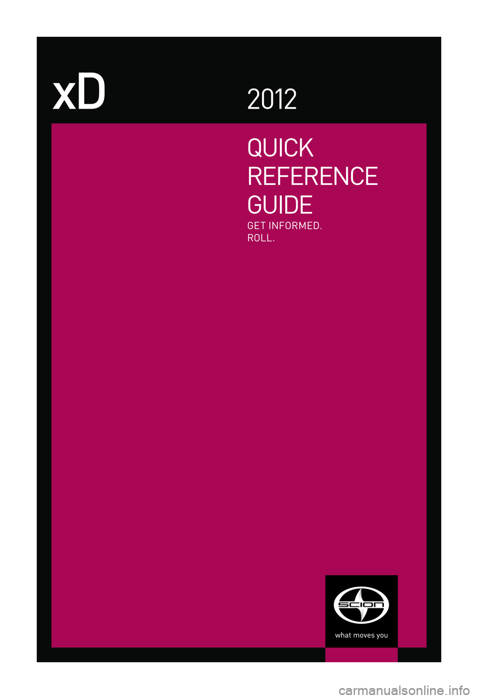 TOYOTA xD 2012 Owners Manual (in English) Quick
RefeR ence
G
uiD
e
xD2 012
Get infoRmeD.
R
oll.
email
w w w.scion.com
Contact
-
ch
at
w w w.scion.com
Have a Question?
Contact
-
phone
1.866.70.s
Cion
-
m
ail
s
Cion
1
9001 TOYOTA xD 2012 Owners Manual (in English) Quick
RefeR ence
G
uiD
e
xD2 012
Get infoRmeD.
R
oll.
email
w w w.scion.com
Contact
-
ch
at
w w w.scion.com
Have a Question?
Contact
-
phone
1.866.70.s
Cion
-
m
ail
s
Cion
1
9001