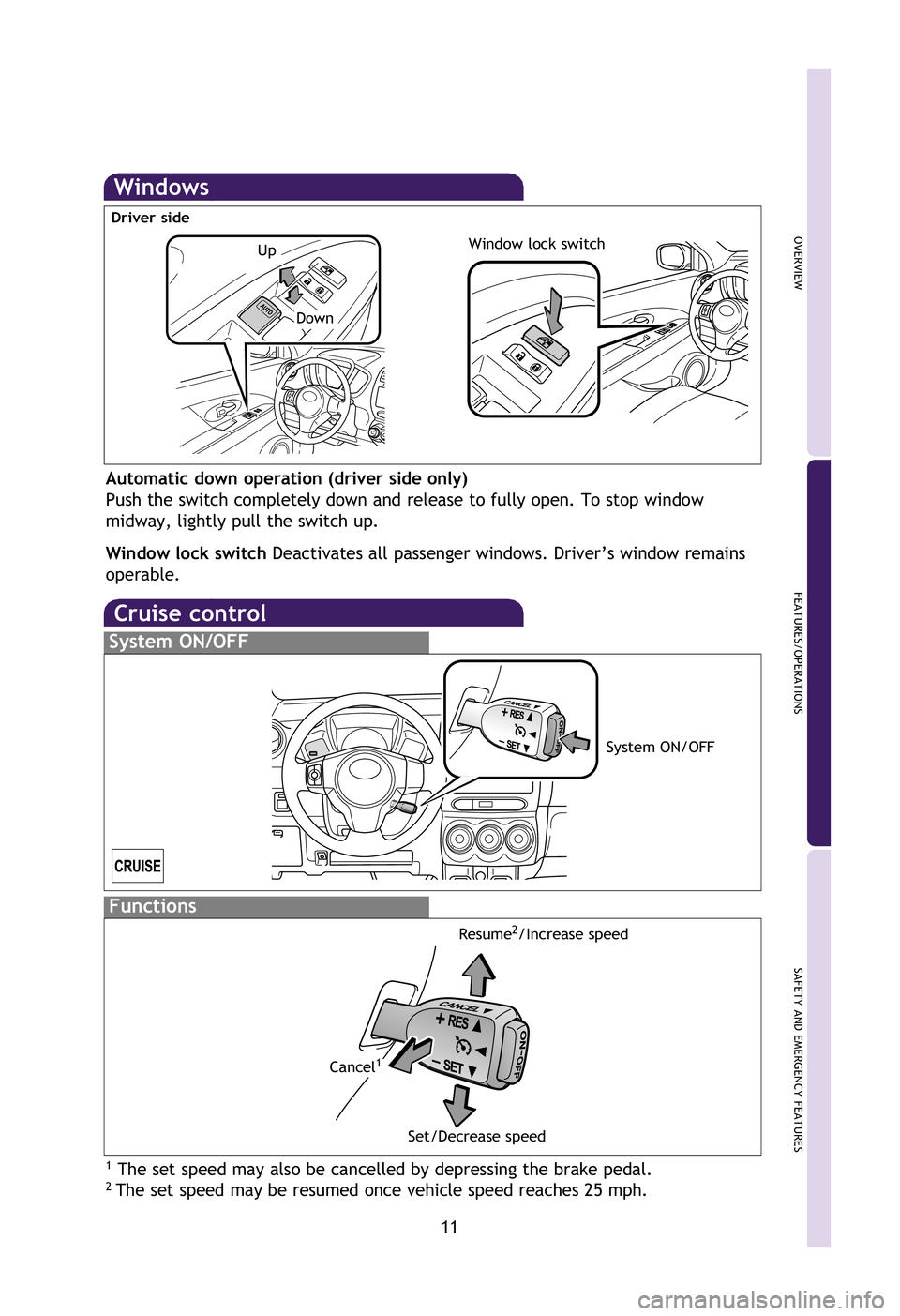 TOYOTA xD 2012 (in English) User Guide OVERVIEW
FEATURES/OPERATIONS
SAFETY AND EMERGENCY FEATURES
11
Windows
Automatic down operation (driver side only)
Push the switch completely down and release to fully open. To stop window
midway, lig TOYOTA xD 2012 (in English) User Guide OVERVIEW
FEATURES/OPERATIONS
SAFETY AND EMERGENCY FEATURES
11
Windows
Automatic down operation (driver side only)
Push the switch completely down and release to fully open. To stop window
midway, lig