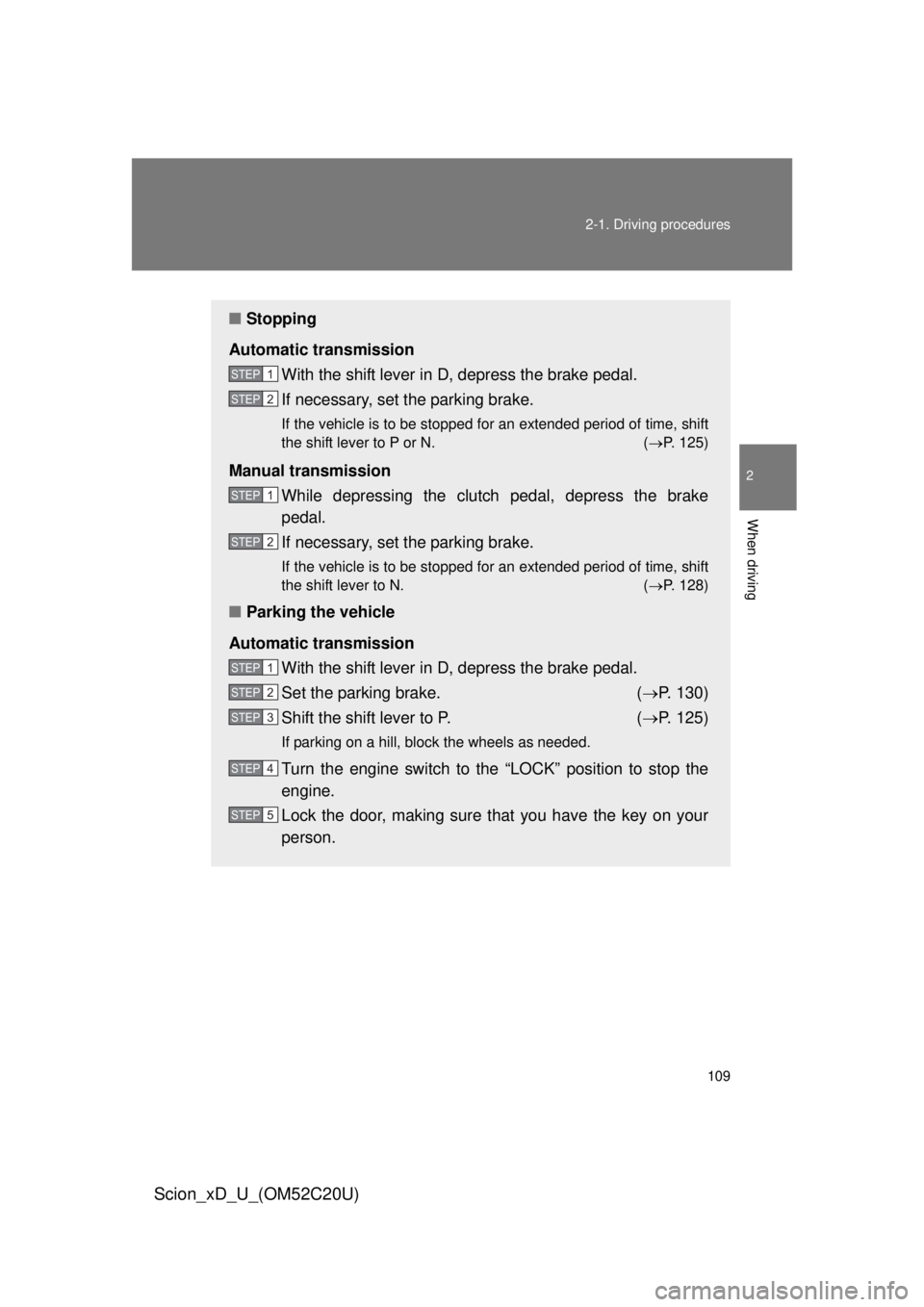 TOYOTA xD 2012 Owners Manual (in English) 109
2-1. Driving procedures
2
When driving
Scion_xD_U_(OM52C20U)
■
Stopping
Automatic transmission With the shift lever in D, depress the brake pedal.
If necessary, set the parking brake.
If the veh TOYOTA xD 2012 Owners Manual (in English) 109
2-1. Driving procedures
2
When driving
Scion_xD_U_(OM52C20U)
■
Stopping
Automatic transmission With the shift lever in D, depress the brake pedal.
If necessary, set the parking brake.
If the veh