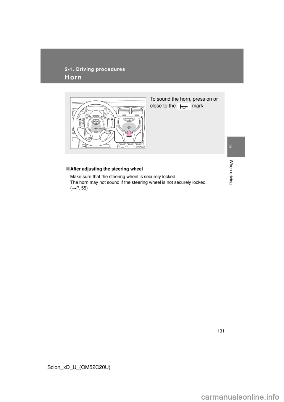 TOYOTA xD 2012  Owners Manual (in English) 131
2-1. Driving procedures
2
When driving
Scion_xD_U_(OM52C20U)
Hor n
■After adjusting the steering wheel
Make sure that the steering wheel is securely locked. 
The horn may not sound if the ste
