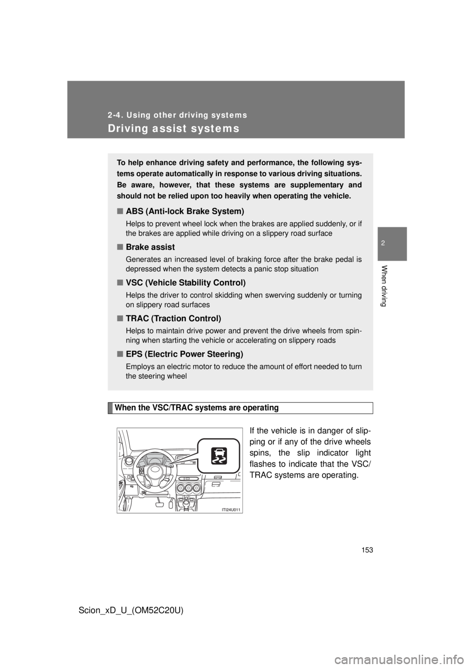 TOYOTA xD 2012 Owners Manual (in English) 153
2-4. Using other driving systems
2
When driving
Scion_xD_U_(OM52C20U)
Driving assist systems
When the VSC/TRAC systems are operating
If the vehicle is in danger of slip-
ping or if any of the driv TOYOTA xD 2012 Owners Manual (in English) 153
2-4. Using other driving systems
2
When driving
Scion_xD_U_(OM52C20U)
Driving assist systems
When the VSC/TRAC systems are operating
If the vehicle is in danger of slip-
ping or if any of the driv