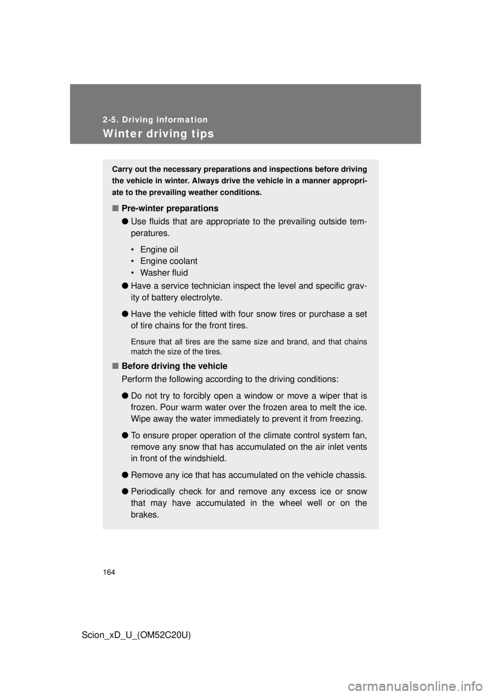 TOYOTA xD 2012 Owners Manual (in English) 164
2-5. Driving information
Scion_xD_U_(OM52C20U)
Winter driving tips
Carry out the necessary preparations and inspections before driving
the vehicle in winter. Always drive the vehicle in a manner TOYOTA xD 2012 Owners Manual (in English) 164
2-5. Driving information
Scion_xD_U_(OM52C20U)
Winter driving tips
Carry out the necessary preparations and inspections before driving
the vehicle in winter. Always drive the vehicle in a manner