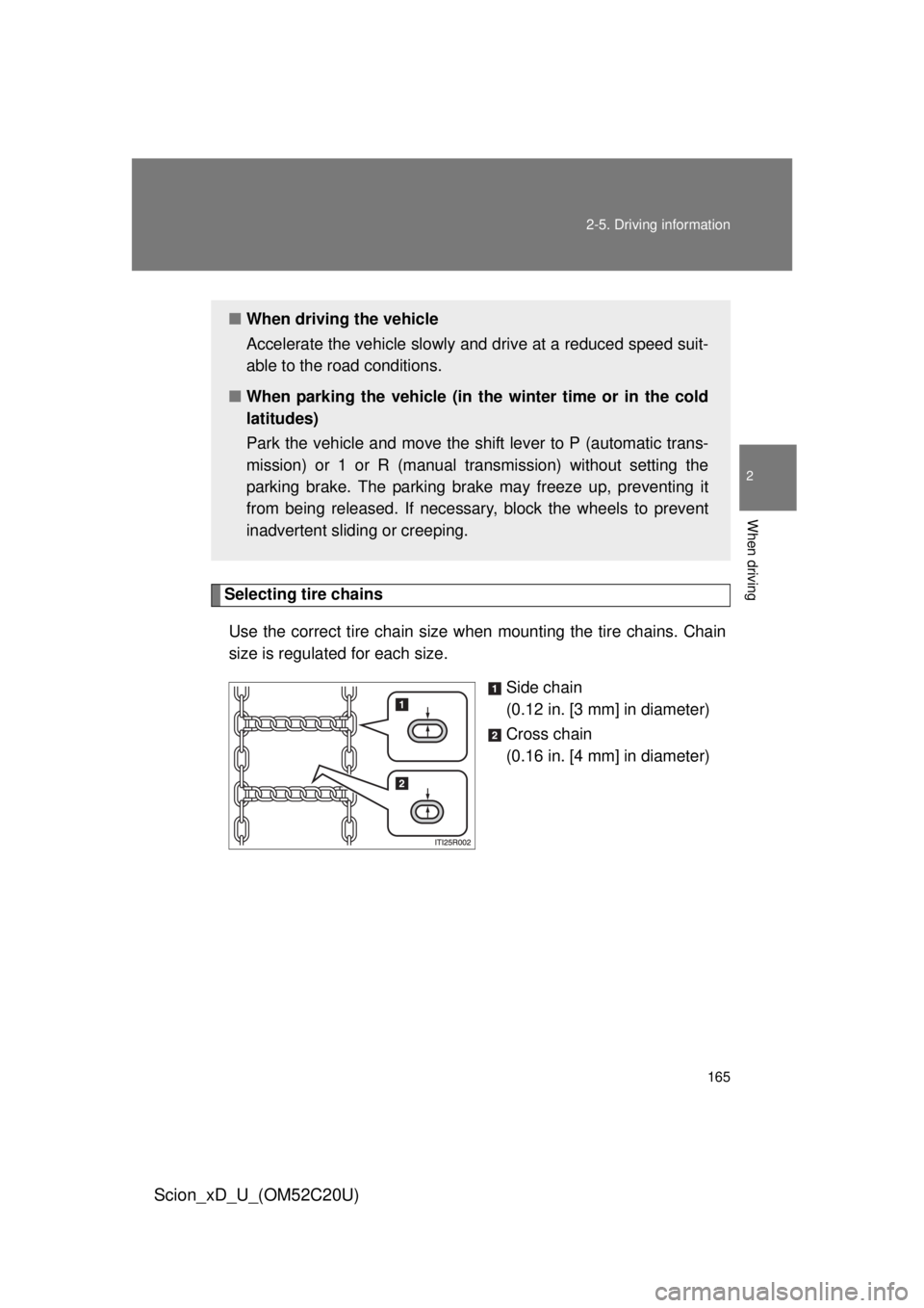TOYOTA xD 2012 Owners Manual (in English) 165
2-5. Driving information
2
When driving
Scion_xD_U_(OM52C20U)
Selecting tire chains
Use the correct tire chain size when mounting the tire chains. Chain
size is regulated for each size.
Side cha TOYOTA xD 2012 Owners Manual (in English) 165
2-5. Driving information
2
When driving
Scion_xD_U_(OM52C20U)
Selecting tire chains
Use the correct tire chain size when mounting the tire chains. Chain
size is regulated for each size.
Side cha