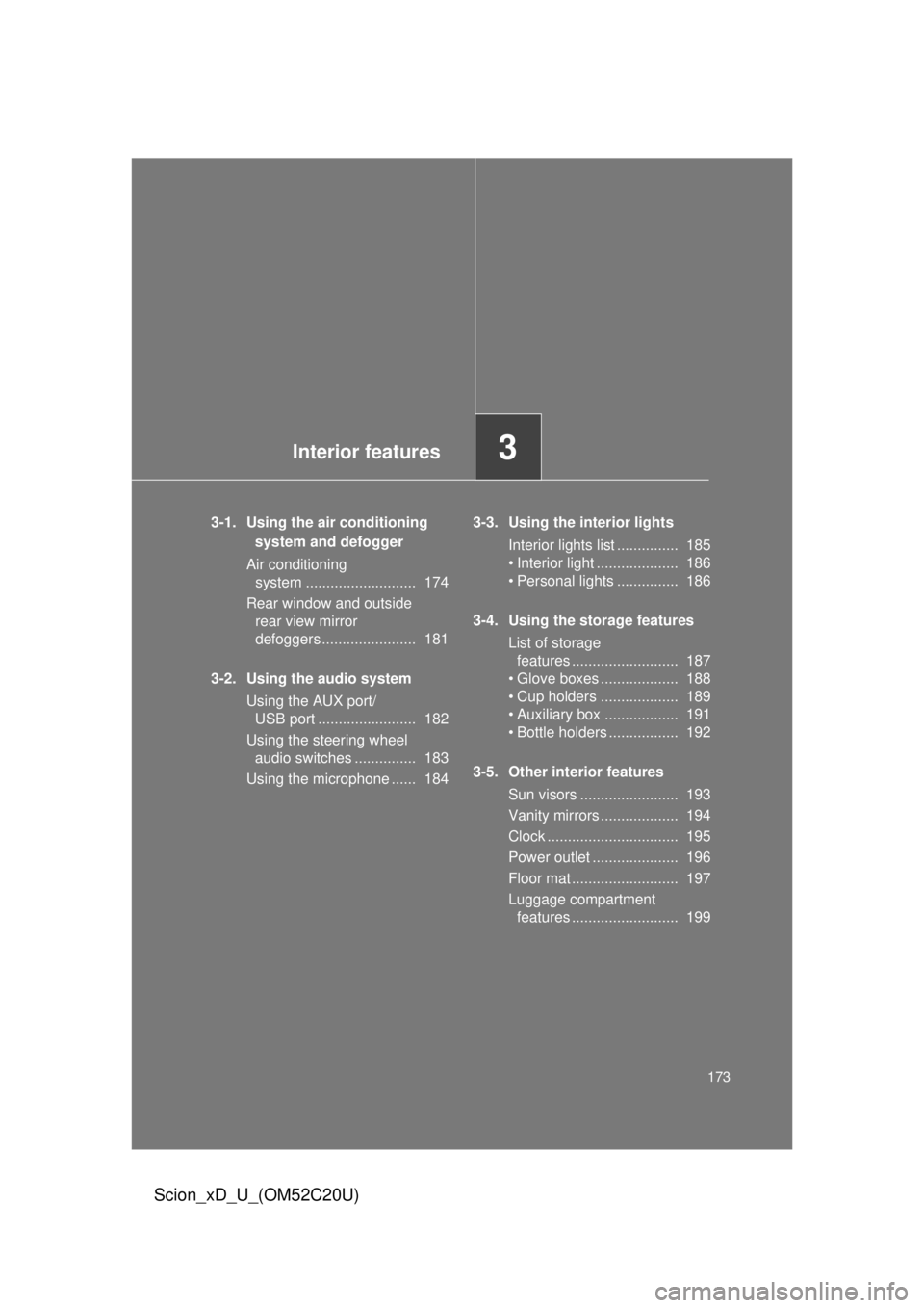 TOYOTA xD 2012 Owners Manual (in English) Interior features3
173
Scion_xD_U_(OM52C20U)
3-1. Using the air conditioning
system and defogger
Air conditioning
system ........................... 174
Rear window and outside
rear vie TOYOTA xD 2012 Owners Manual (in English) Interior features3
173
Scion_xD_U_(OM52C20U)
3-1. Using the air conditioning
system and defogger
Air conditioning
system ........................... 174
Rear window and outside
rear vie