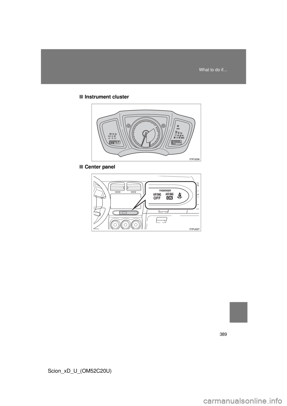 TOYOTA xD 2012  Owners Manual (in English) 389
What to do if...
Scion_xD_U_(OM52C20U)
■
Instrument cluster
■ Center panel 