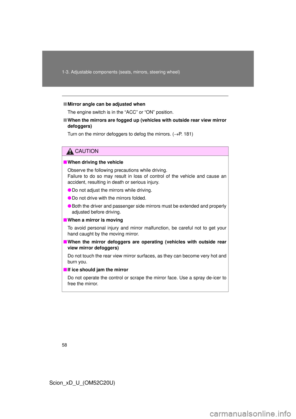 TOYOTA xD 2012  Owners Manual (in English) 58 1-3. Adjustable components (seats, mirrors, steering wheel)
Scion_xD_U_(OM52C20U)
■Mirror angle can be adjusted when
The engine switch is in the “ACC” or “ON” position.
■ When the mirro