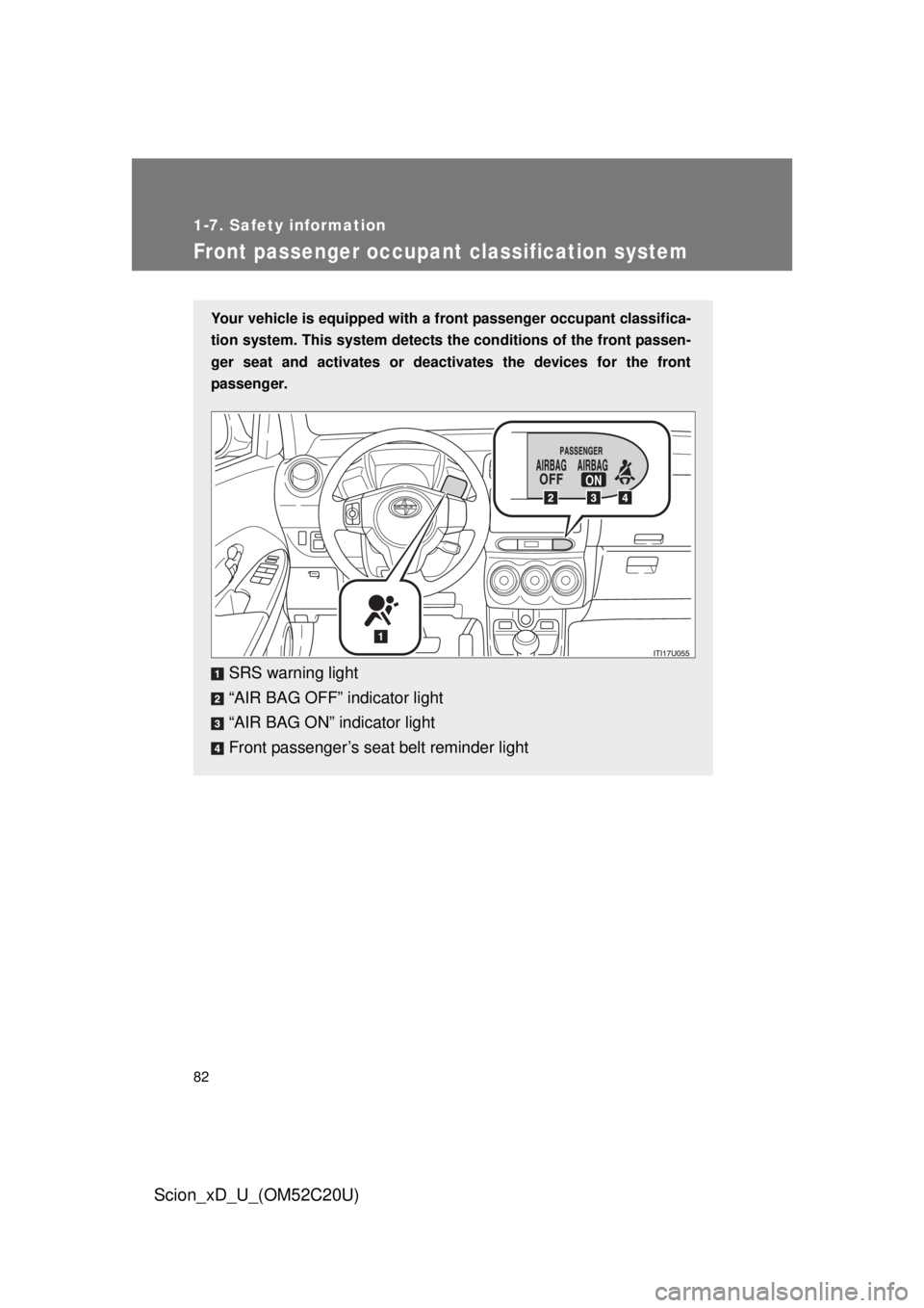 TOYOTA xD 2012 (in English) Manual Online 82
1-7. Safety information
Scion_xD_U_(OM52C20U)
Front passenger occupant classification system
Your vehicle is equipped with a front passenger occupant classifica-
tion system. This system detects th TOYOTA xD 2012 (in English) Manual Online 82
1-7. Safety information
Scion_xD_U_(OM52C20U)
Front passenger occupant classification system
Your vehicle is equipped with a front passenger occupant classifica-
tion system. This system detects th