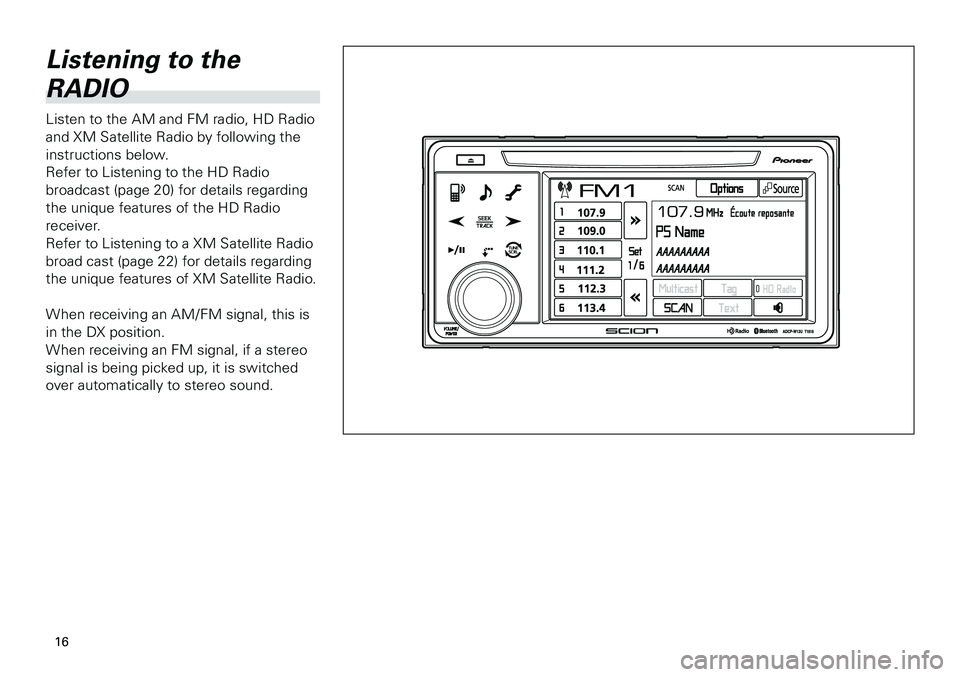 TOYOTA xD 2012  Accessories, Audio & Navigation (in English) 
16
<CRB3643-A/S>16

Listening to the 
RADIO
Listen to the AM and FM radio, HD Radio 
and XM Satellite Radio by following the 
instructions below. 
Refer to Listening to the HD Radio 
broadcast (page 