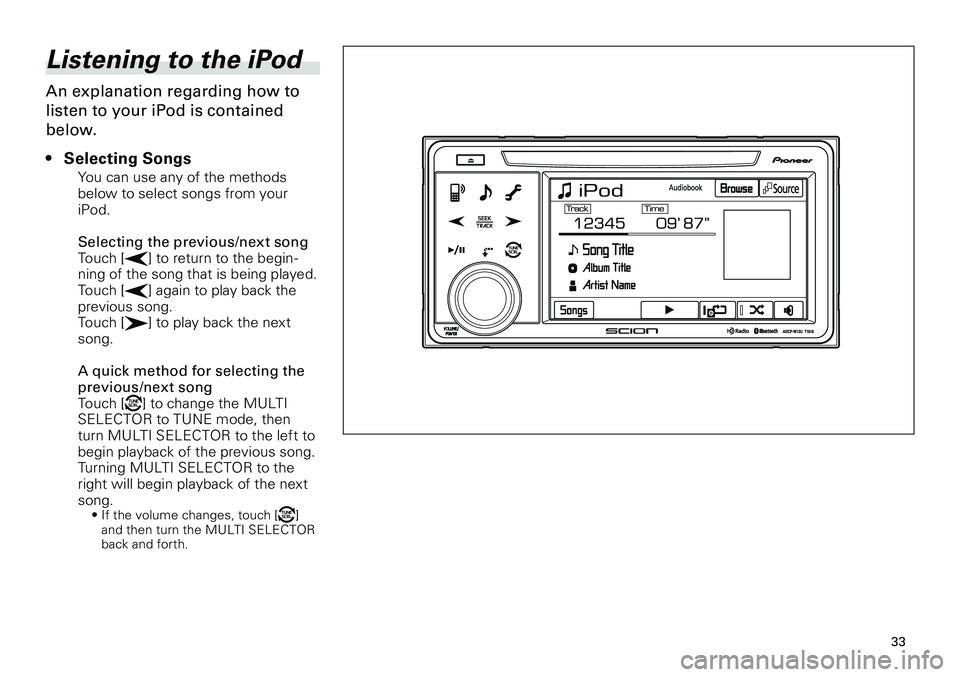 TOYOTA xD 2012 Accessories, Audio & Navigation (in English)
33
<CRB3643-A/S>33
Listening to the iPod
An explanation regarding how to
listen to your iPod is contained
below.
Selecting Songs
You can use any of the methods below to select songs from your iPod TOYOTA xD 2012 Accessories, Audio & Navigation (in English)
33
<CRB3643-A/S>33
Listening to the iPod
An explanation regarding how to
listen to your iPod is contained
below.
Selecting Songs
You can use any of the methods below to select songs from your iPod