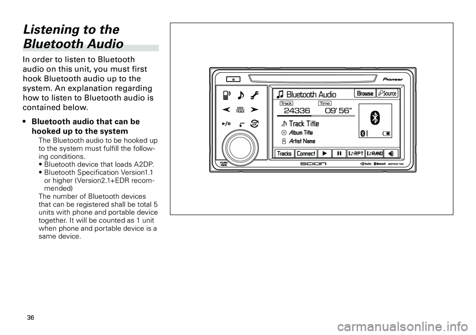 TOYOTA xD 2012 Accessories, Audio & Navigation (in English)
36
<CRB3643-A/S>36
Listening to the
Bluetooth Audio
In order to listen to Bluetooth
audio on this unit, you must first
hook Bluetooth audio up to the
system. An explanation regarding
how to lis TOYOTA xD 2012 Accessories, Audio & Navigation (in English)
36
<CRB3643-A/S>36
Listening to the
Bluetooth Audio
In order to listen to Bluetooth
audio on this unit, you must first
hook Bluetooth audio up to the
system. An explanation regarding
how to lis