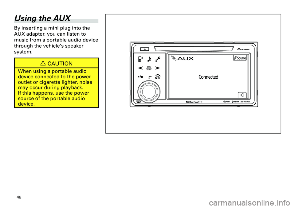 TOYOTA xD 2012 Accessories, Audio & Navigation (in English)
46
<CRB3643-A/S>46
Using the AUX
By inserting a mini plug into the
AUX adapter, you can listen to
music from a portable audio device
through the vehicle’s speaker
system.
CAUTION
When using a TOYOTA xD 2012 Accessories, Audio & Navigation (in English)
46
<CRB3643-A/S>46
Using the AUX
By inserting a mini plug into the
AUX adapter, you can listen to
music from a portable audio device
through the vehicle’s speaker
system.
CAUTION
When using a