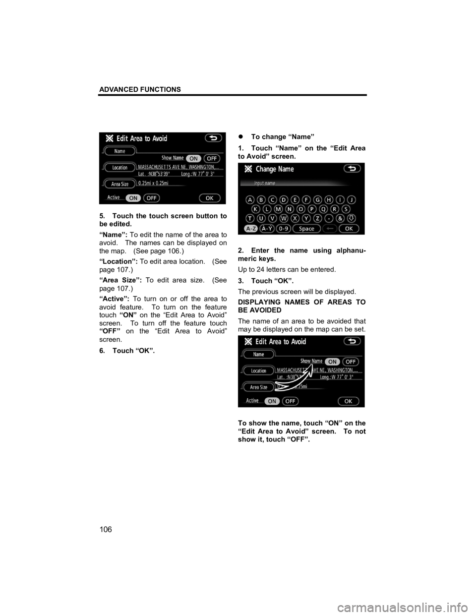 TOYOTA xD 2012  Accessories, Audio & Navigation (in English) ADVANCED FUNCTIONS 
106 
V573_E 
 
5.  Touch the touch screen button to 
be edited. 
“Name”: To edit the name of the area to 
avoid.    The names can be displayed on 
the map.  (See page 106.) 
�