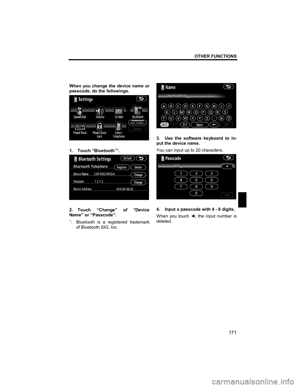 TOYOTA xD 2012  Accessories, Audio & Navigation (in English) OTHER FUNCTIONS 
171 
V573_E 
 
When you change the device name or 
passcode, do the followings. 
 
1. Touch “Bluetooth∗”. 
 
2. Touch “Change” of “Device 
Name” or “Passcode”. 
∗: