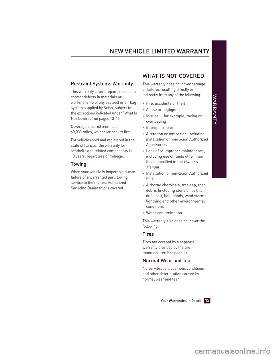 TOYOTA xD 2012  Warranties & Maintenance Guides (in English) Restraint Systems Warranty
This warranty covers repairs needed to
correct defects in materials or
workmanship of any seatbelt or air bag
system supplied by Scion, subject to
the exceptions indicated u