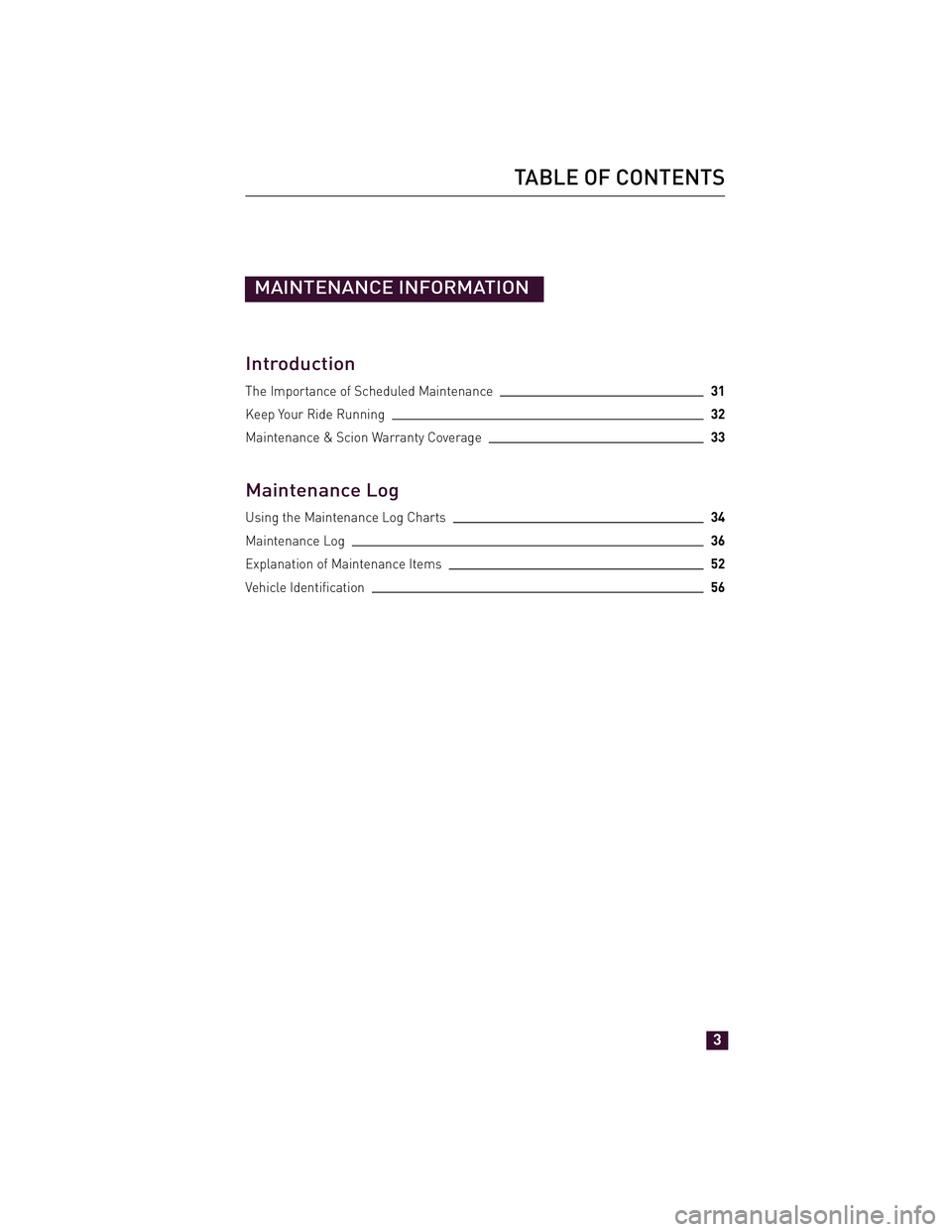 TOYOTA xD 2012  Warranties & Maintenance Guides (in English) MAINTENANCE INFORMATION
Introduction
The Importance of Scheduled Maintenance31
Keep Your Ride Running32
Maintenance & Scion Warranty Coverage33
Maintenance Log
Using the Maintenance Log Charts34
Maint