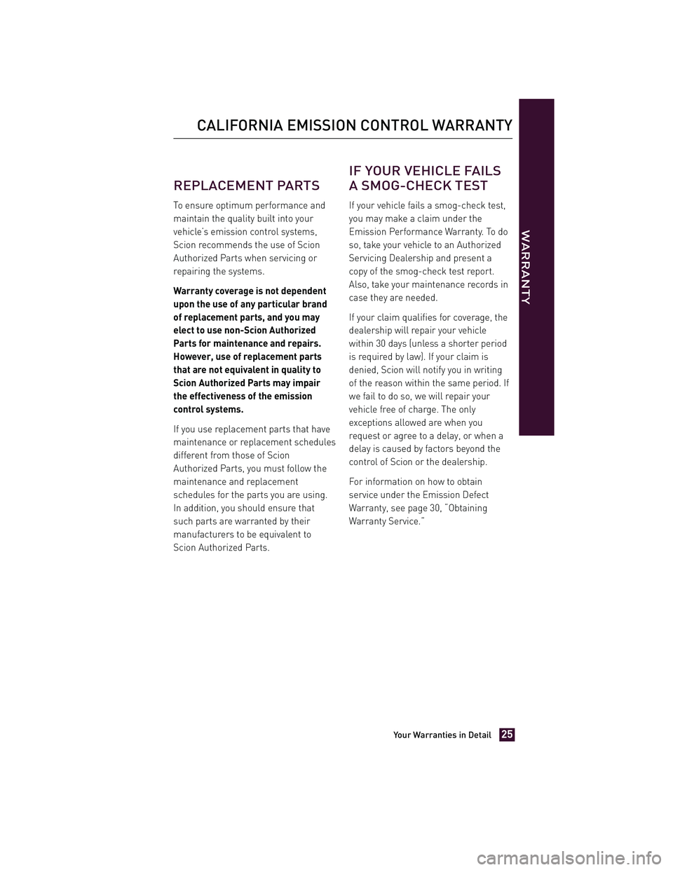 TOYOTA xD 2012  Warranties & Maintenance Guides (in English) REPLACEMENT PARTS
To ensure optimum performance and
maintain the quality built into your
vehicle’s emission control systems,
Scion recommends the use of Scion
Authorized Parts when servicing or
repa