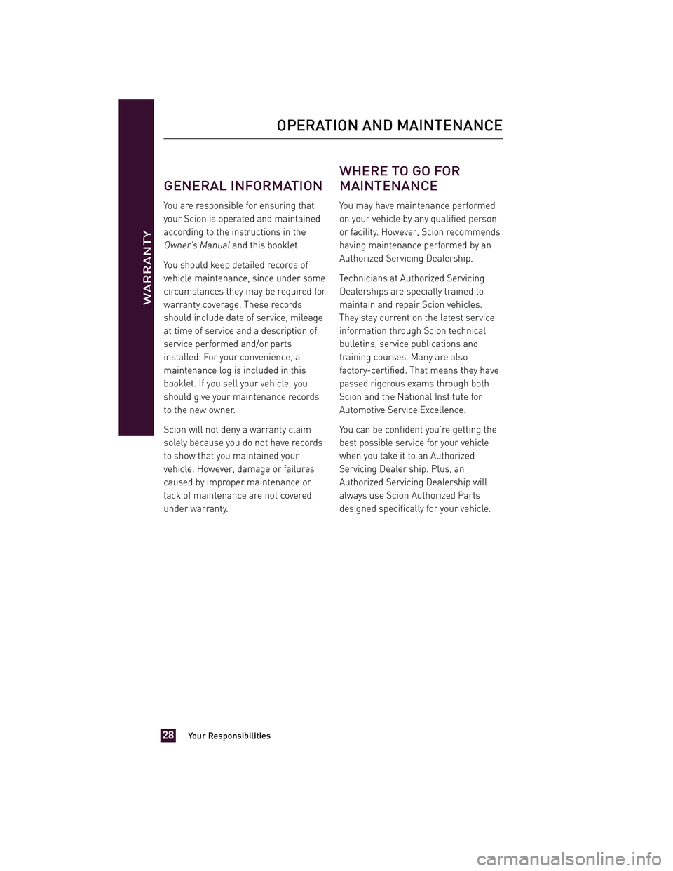 TOYOTA xD 2012  Warranties & Maintenance Guides (in English) GENERAL INFORMATION
You are responsible for ensuring that
your Scion is operated and maintained
according to the instructions in the
Owner’s Manualand this booklet.
You should keep detailed records 