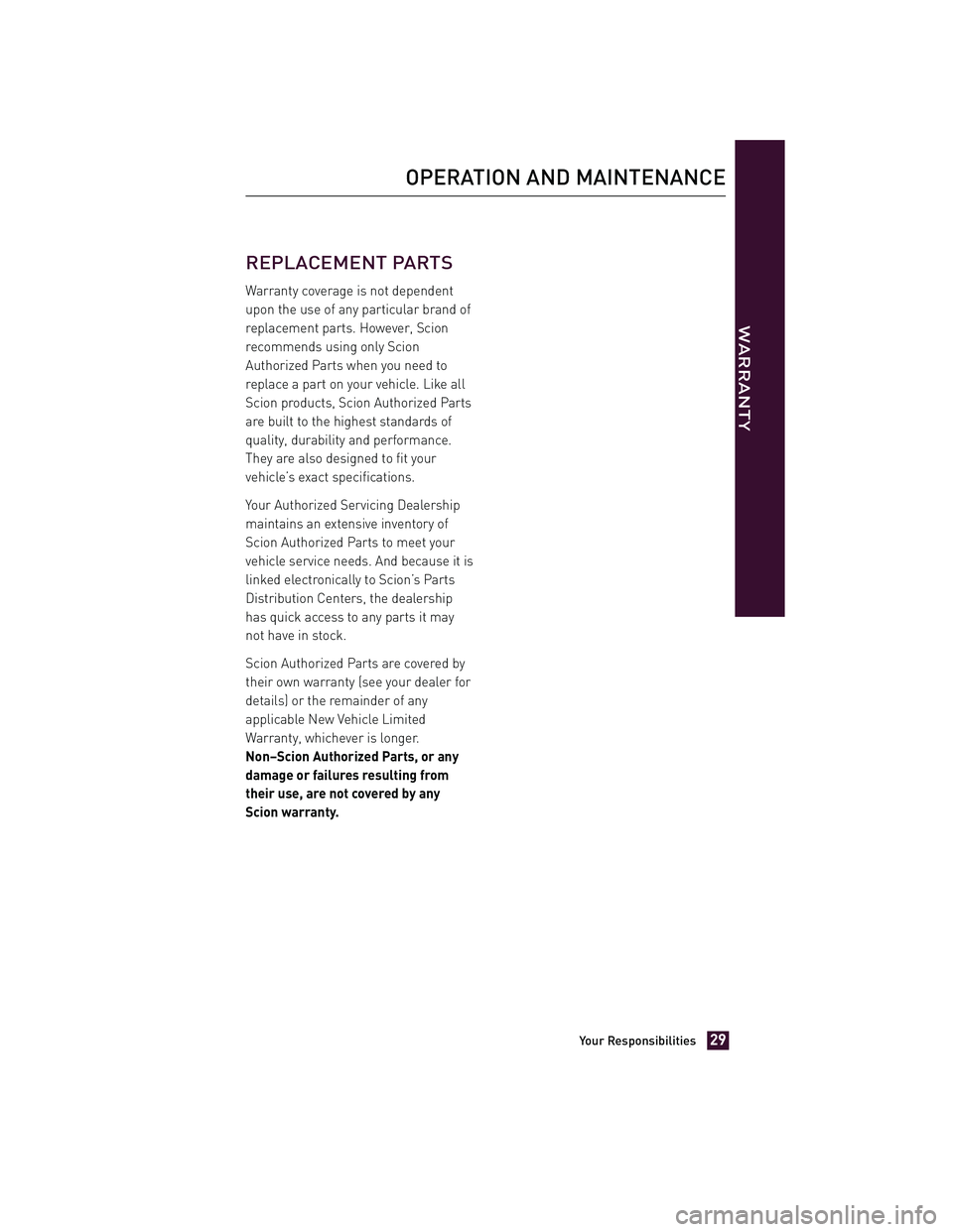 TOYOTA xD 2012  Warranties & Maintenance Guides (in English) REPLACEMENT PARTS
Warranty coverage is not dependent
upon the use of any particular brand of
replacement parts. However, Scion
recommends using only Scion
Authorized Parts when you need to
replace a p
