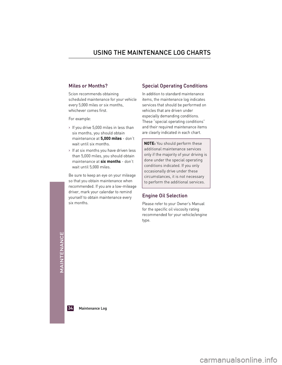 TOYOTA xD 2012 Warranties & Maintenance Guides (in English) Miles or Months?
Scion recommends obtaining
scheduled maintenance for your vehicle
every 5,000 miles or six months,
whichever comes first.
For example:
>If you drive 5,000 miles in less than
six month TOYOTA xD 2012 Warranties & Maintenance Guides (in English) Miles or Months?
Scion recommends obtaining
scheduled maintenance for your vehicle
every 5,000 miles or six months,
whichever comes first.
For example:
>If you drive 5,000 miles in less than
six month