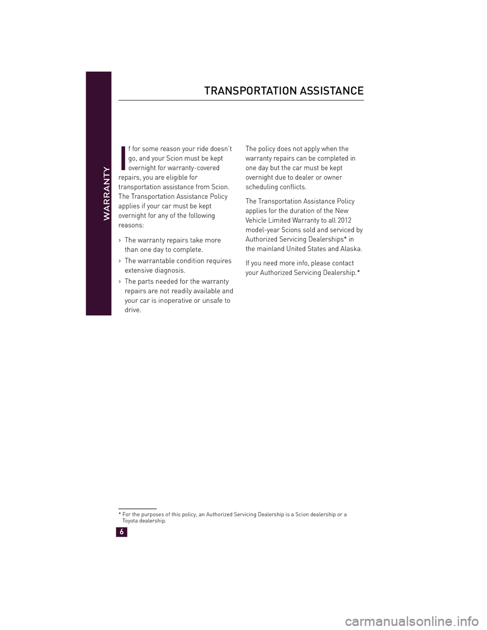 TOYOTA xD 2012 Warranties & Maintenance Guides (in English) I
f for some reason your ride doesn’t
go, and your Scion must be kept
overnight for warranty-covered
repairs, you are eligible for
transportation assistance from Scion.
The Transportation Assistance TOYOTA xD 2012 Warranties & Maintenance Guides (in English) I
f for some reason your ride doesn’t
go, and your Scion must be kept
overnight for warranty-covered
repairs, you are eligible for
transportation assistance from Scion.
The Transportation Assistance