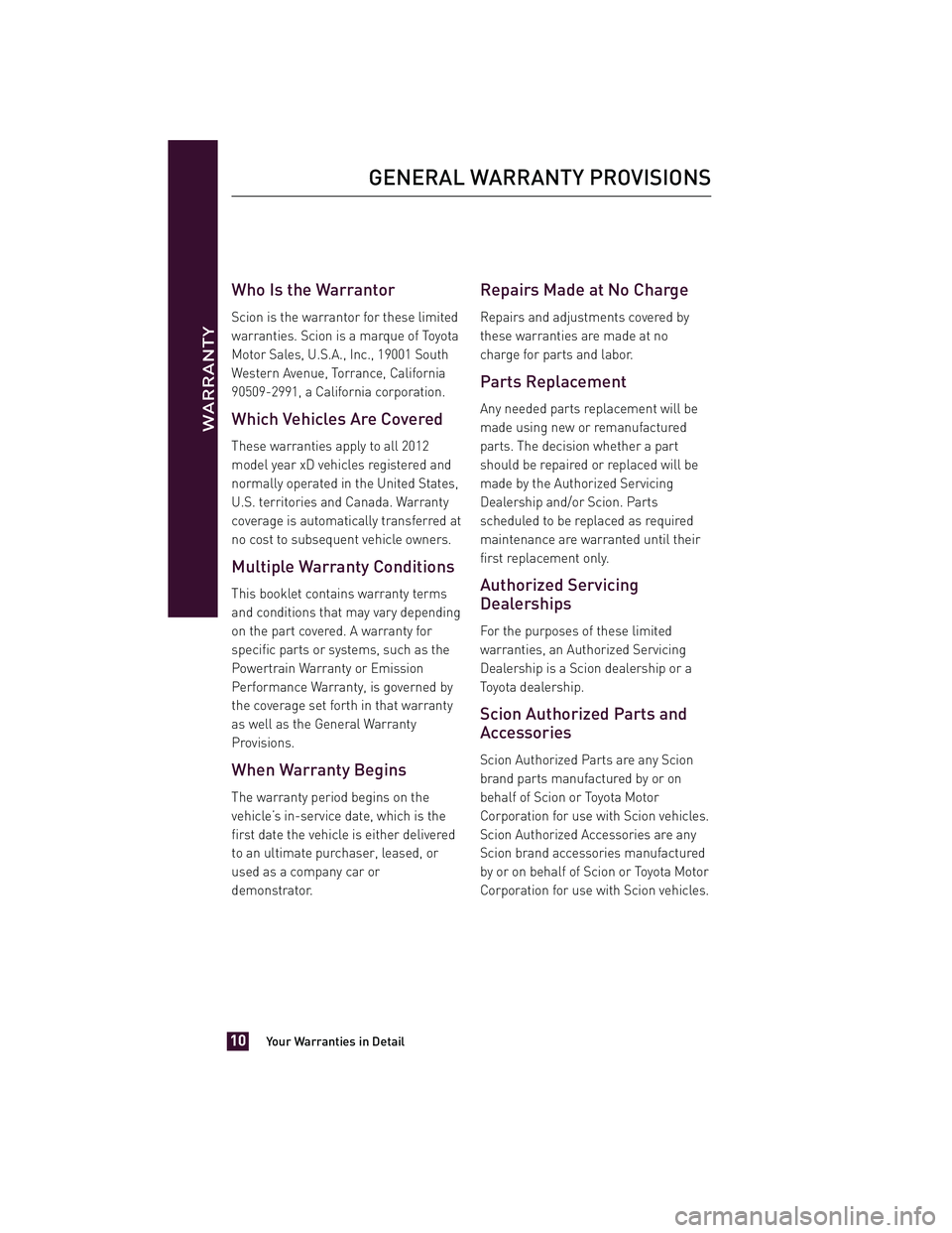 TOYOTA xD 2012  Warranties & Maintenance Guides (in English) Who Is the Warrantor
Scion is the warrantor for these limited
warranties. Scion is a marque of Toyota
Motor Sales, U.S.A., Inc., 19001 South
Western Avenue, Torrance, California
90509-2991, a Californ