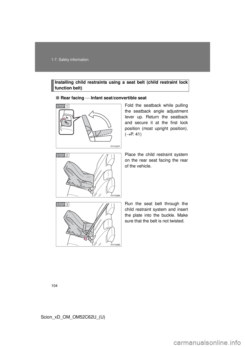 TOYOTA xD 2013  Owners Manual (in English) 104 1-7. Safety information
Scion_xD_OM_OM52C62U_(U)
Installing child restraints using a seat belt (child restraint lock
function belt)
■ Rear facing  Infant seat/convertible seat
Fold the sea
