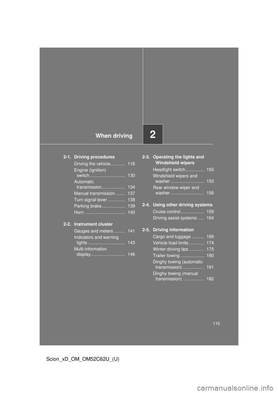 TOYOTA xD 2013 Owners Manual (in English) When driving2
115
Scion_xD_OM_OM52C62U_(U)
2-1. Driving proceduresDriving the vehicle............ 116
Engine (ignition) switch ............................. 130
Automatic transmission.............. TOYOTA xD 2013 Owners Manual (in English) When driving2
115
Scion_xD_OM_OM52C62U_(U)
2-1. Driving proceduresDriving the vehicle............ 116
Engine (ignition) switch ............................. 130
Automatic transmission..............