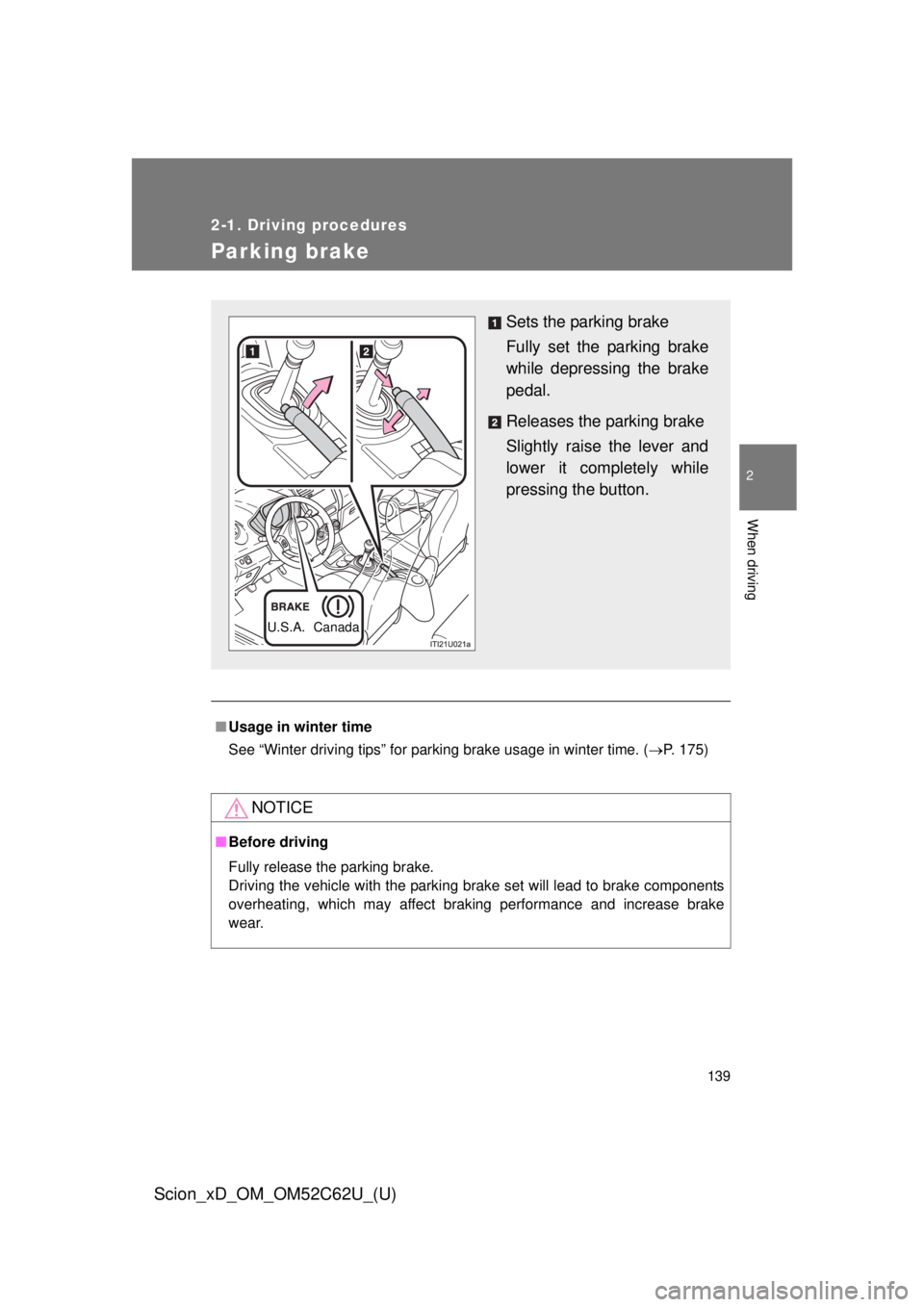 TOYOTA xD 2013  Owners Manual (in English) 139
2-1. Driving procedures
2
When driving
Scion_xD_OM_OM52C62U_(U)
Parking brake
■Usage in winter time
See “Winter driving tips” for parking brake usage in winter time. ( P. 175)
NOTICE
■B