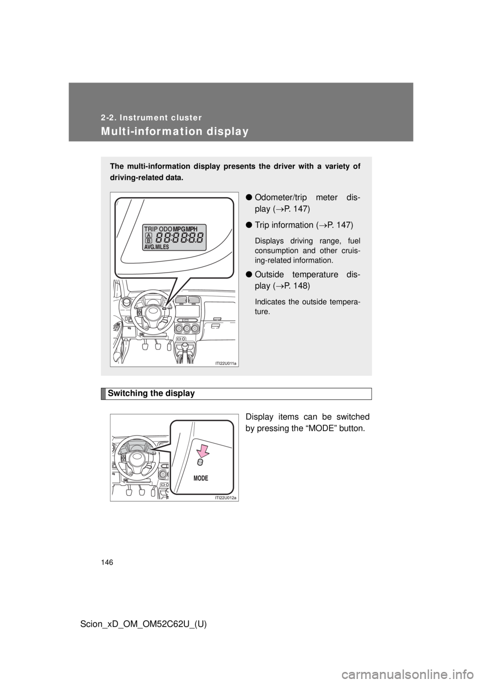 TOYOTA xD 2013  Owners Manual (in English) 146
2-2. Instrument cluster
Scion_xD_OM_OM52C62U_(U)
Multi-information display
Switching the displayDisplay items can be switched
by pressing the “MODE” button.
The multi-information display prese