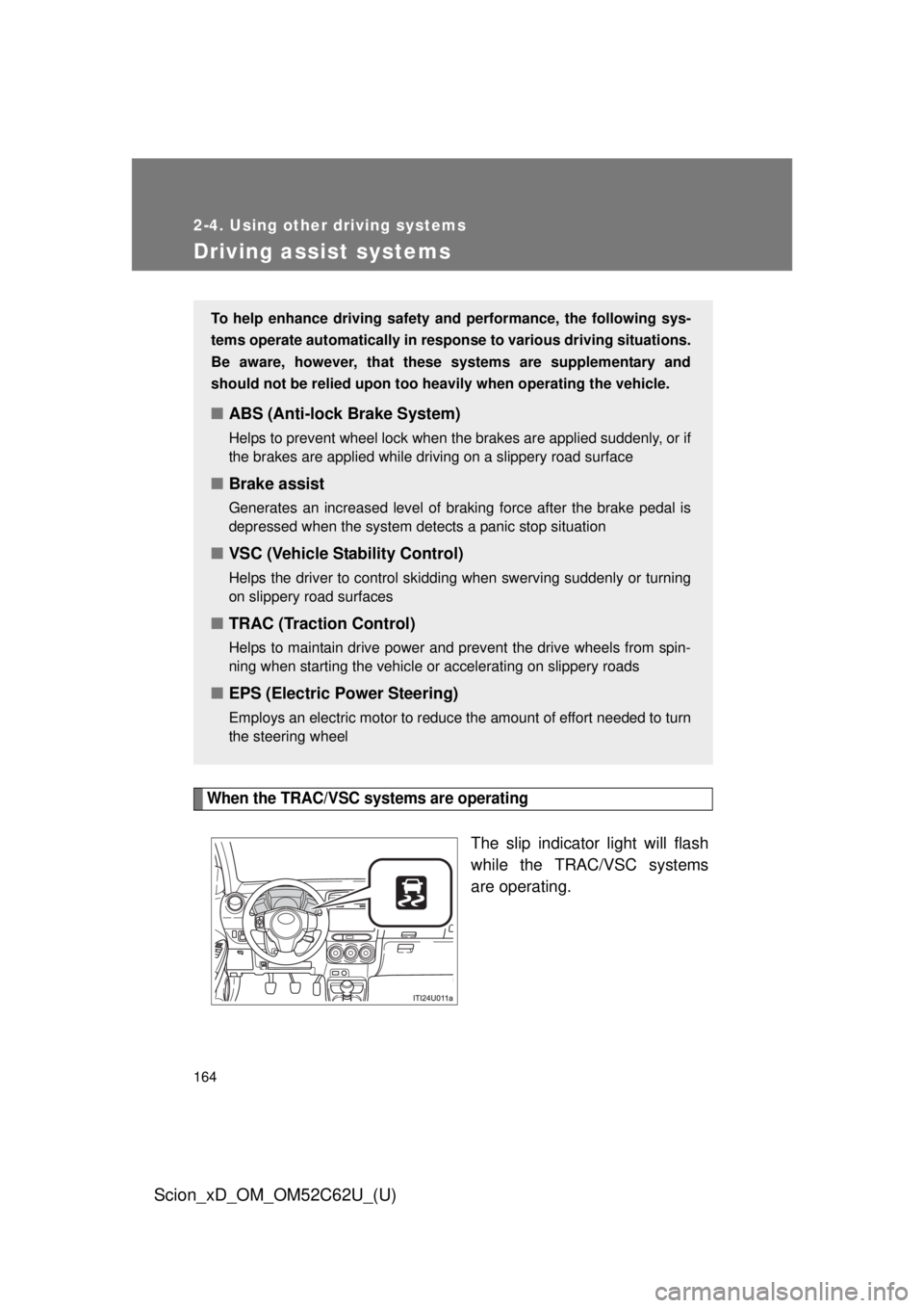 TOYOTA xD 2013  Owners Manual (in English) 164
2-4. Using other driving systems
Scion_xD_OM_OM52C62U_(U)
Driving assist systems
When the TRAC/VSC systems are operating
The slip indicator light will flash
while the TRAC/VSC systems
are operatin