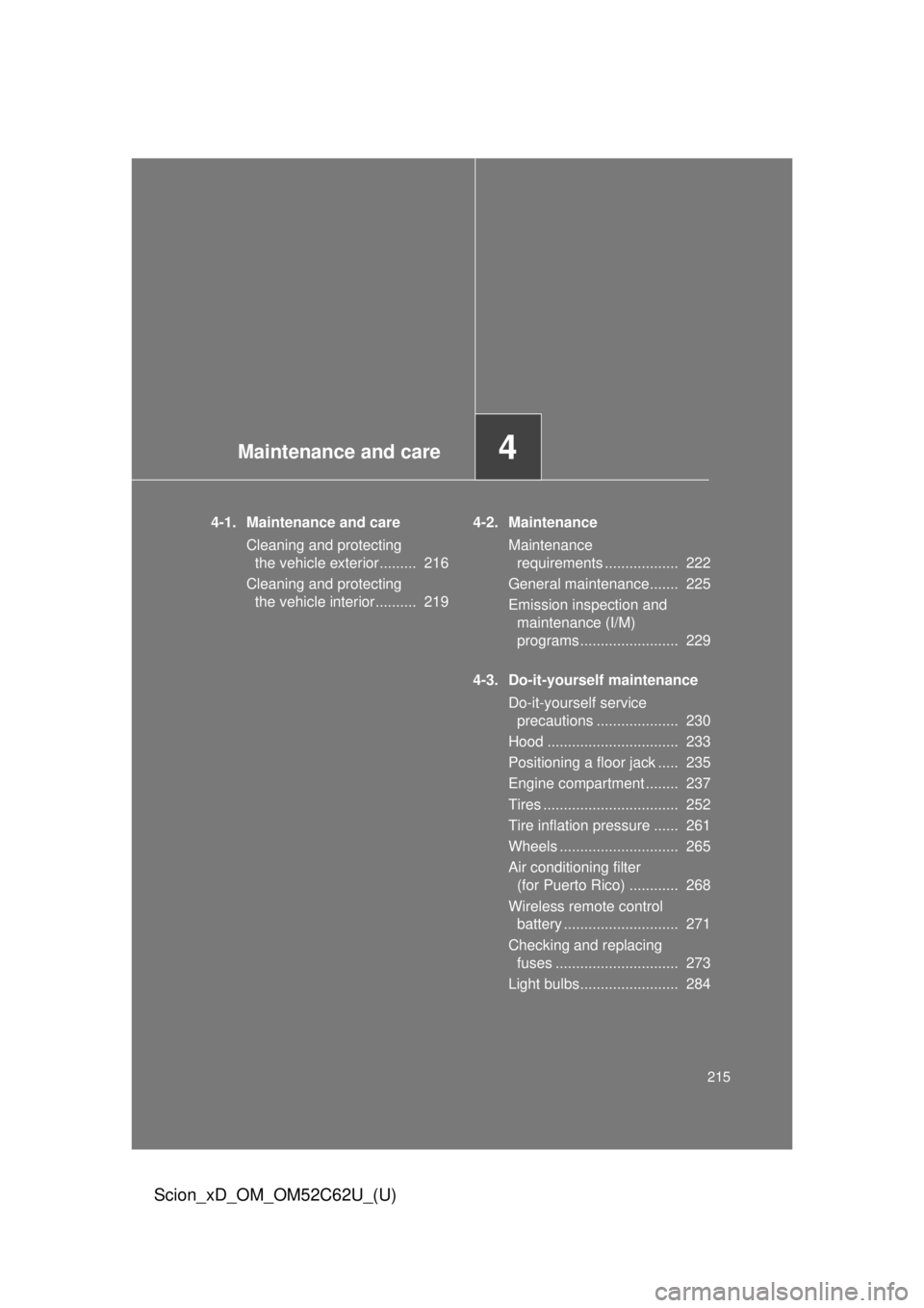 TOYOTA xD 2013  Owners Manual (in English) Maintenance and care4
215
Scion_xD_OM_OM52C62U_(U)
4-1. Maintenance and careCleaning and protecting the vehicle exterior.........  216
Cleaning and protecting  the vehicle interior..........  219 4-2.