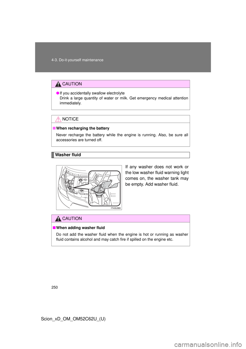 TOYOTA xD 2013  Owners Manual (in English) 250 4-3. Do-it-yourself maintenance
Scion_xD_OM_OM52C62U_(U)
Washer fluidIf any washer does not work or
the low washer fluid warning light
comes on, the washer tank may
be empty. Add washer fluid.
CAU