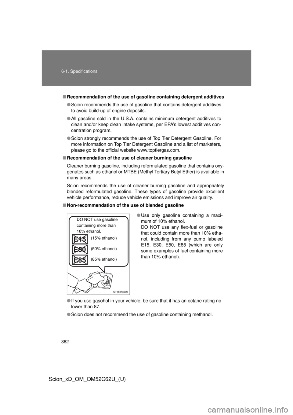 TOYOTA xD 2013 Owners Manual (in English) 362 6-1. Specifications
Scion_xD_OM_OM52C62U_(U)
■Recommendation of the use of gaso line containing detergent additives
● Scion recommends the use of gasoline that contains detergent additives
to TOYOTA xD 2013 Owners Manual (in English) 362 6-1. Specifications
Scion_xD_OM_OM52C62U_(U)
■Recommendation of the use of gaso line containing detergent additives
● Scion recommends the use of gasoline that contains detergent additives
to