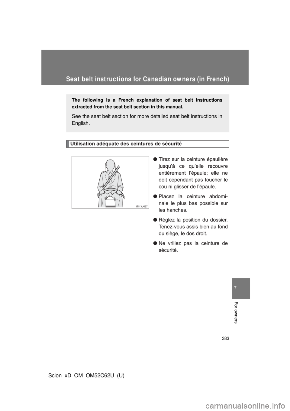 TOYOTA xD 2013 Owners Manual (in English) 383
7
For owners
Scion_xD_OM_OM52C62U_(U)
Seat belt instructions for Canadian owners (in French)
The following is a French explanation of seat belt instructions
extracted from the seat belt section i TOYOTA xD 2013 Owners Manual (in English) 383
7
For owners
Scion_xD_OM_OM52C62U_(U)
Seat belt instructions for Canadian owners (in French)
The following is a French explanation of seat belt instructions
extracted from the seat belt section i