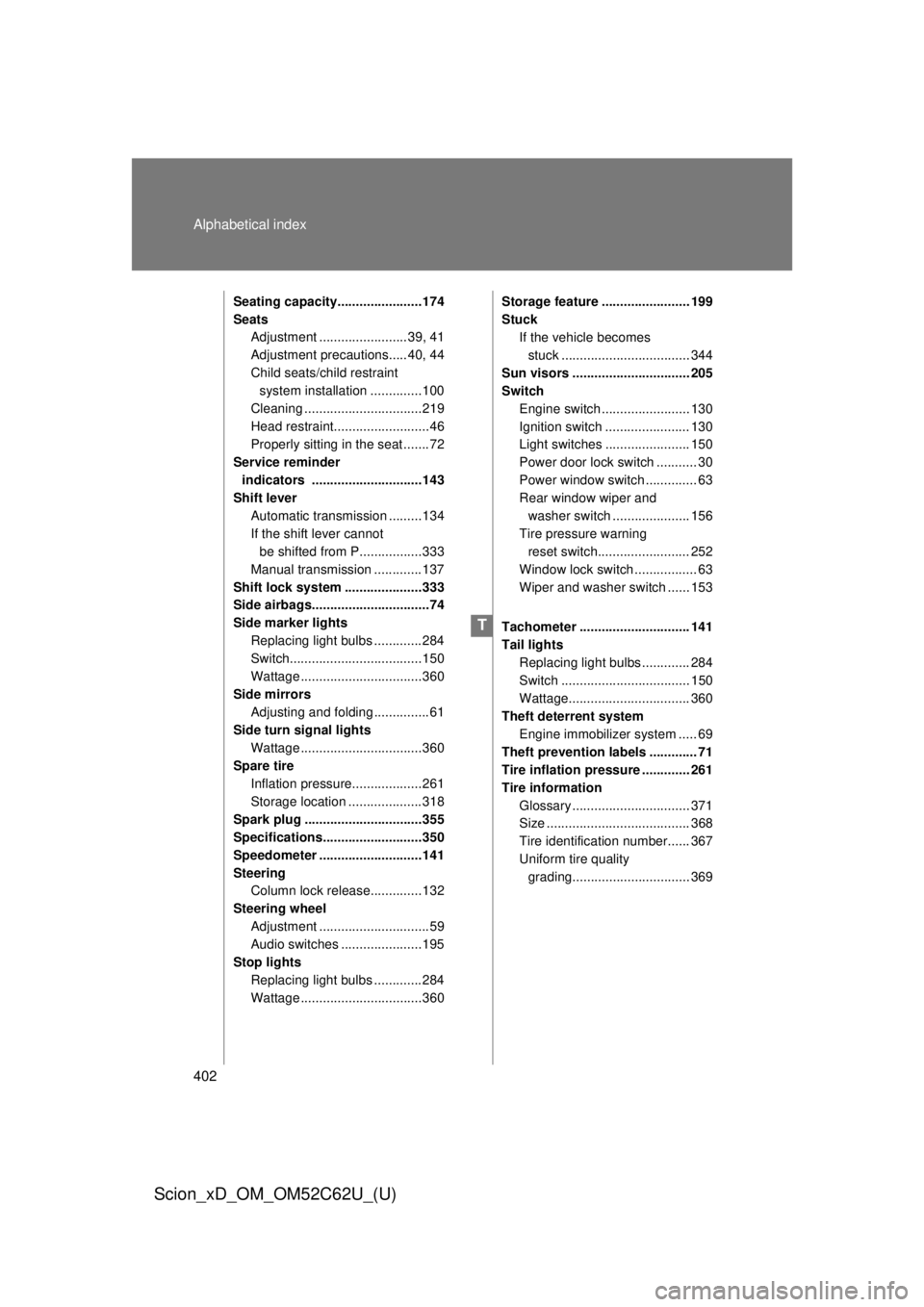 TOYOTA xD 2013  Owners Manual (in English) 402 Alphabetical index
Scion_xD_OM_OM52C62U_(U)
Seating capacity....................... 174
SeatsAdjustment ........................ 39, 41
Adjustment precautions.....40, 44
Child seats/child restrain