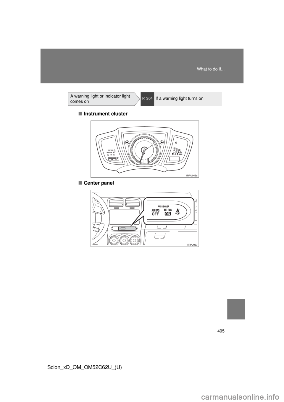 TOYOTA xD 2013 Owners Manual (in English) 405
What to do if...
Scion_xD_OM_OM52C62U_(U)
A warning light or indicator light
comes onP. 304If a warning light turns on
■
Instrument cluster
■ Center panel TOYOTA xD 2013 Owners Manual (in English) 405
What to do if...
Scion_xD_OM_OM52C62U_(U)
A warning light or indicator light
comes onP. 304If a warning light turns on
■
Instrument cluster
■ Center panel