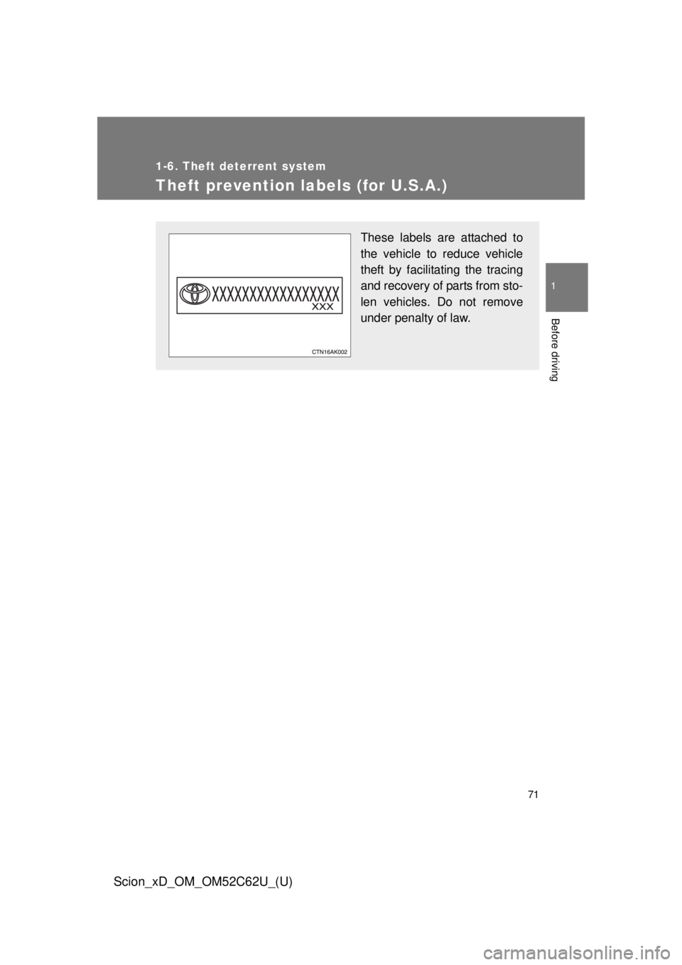 TOYOTA xD 2013   (in English) Manual PDF 71
1
1-6. Theft deterrent system
Before driving
Scion_xD_OM_OM52C62U_(U)
Theft prevention labels (for U.S.A.)
These labels are attached to
the vehicle to reduce vehicle
theft by facilitating the traci