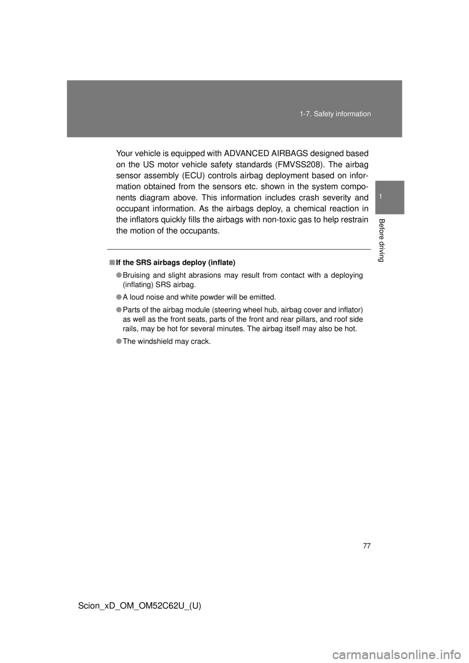 TOYOTA xD 2013  Owners Manual (in English) 77
1-7. Safety information
1
Before driving
Scion_xD_OM_OM52C62U_(U)
Your vehicle is equipped with 
ADVANCED AIRBAGS designed based
on the US motor vehicle safety  standards (FMVSS208). The airbag
sen